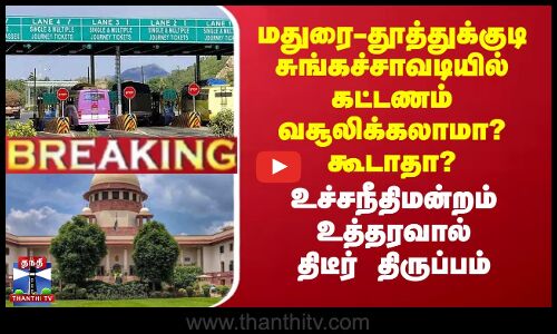 மதுரை-தூத்துக்குடி சுங்கச்சாவடியில் கட்டணம் வசூலிக்கலாமா? கூடாதா - உச்சநீதிமன்றம் உத்தரவால் திடீர் திருப்பம்