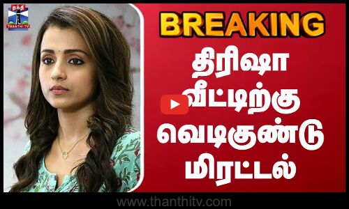#BREAKING || Actress Trisha | Bomb Threat | திரிஷா வீட்டிற்கு வெடிகுண்டு மிரட்டல்