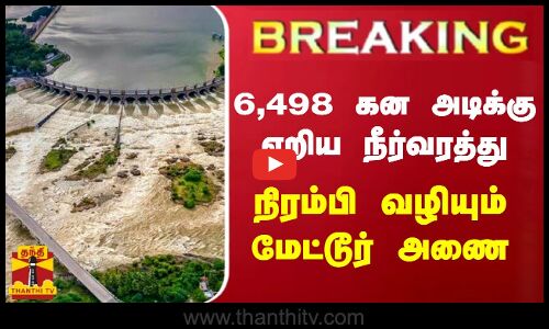 #BREAKING || 6,498 கன அடிக்கு ஏறிய நீர்வரத்து... நிரம்பி வழியும் மேட்டூர் அணை