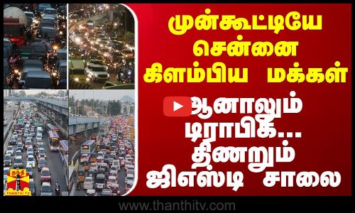 முன்கூட்டியே சென்னை கிளம்பிய மக்கள்.. ஆனாலும் டிராபிக் - திணறும் ஜிஎஸ்டி சாலை