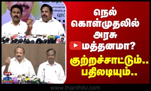 நெல் கொள்முதலில் அரசு மெத்தனமா? குற்றச்சாட்டும், பதிலடியும்