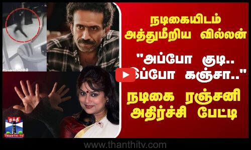 நடிகையிடம் அத்துமீறிய வில்லன்.. அப்போ குடி.. இப்போ கஞ்சா.. - நடிகை ரஞ்சனி அதிர்ச்சி பேட்டி