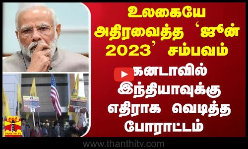 உலகையே அதிரவைத்த `ஜூன் 2023 சம்பவம் - கனடாவில் இந்தியாவுக்கு எதிராக வெடித்த போராட்டம்