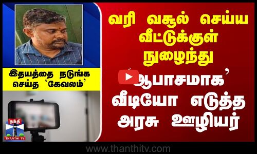 Tenkasi Officer | வரி வசூல் செய்ய வீட்டுக்குள் நுழைந்து  `ஆபாசமாக’ வீடியோ எடுத்த அரசு ஊழியர்