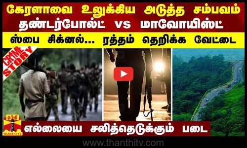 கேரளாவை உலுக்கிய அடுத்த சம்பவம்..தண்டர்போல்ட் vs மாவோயிஸ்ட் - ஸ்பை கொடுத்த சிக்னல்-தொடங்கிய வேட்டை