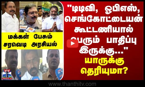 Street Interview | டிடிவி, ஓபிஎஸ், செங்கோட்டையன் கூட்டணியால் பெரும் பாதிப்பு இருக்கு...