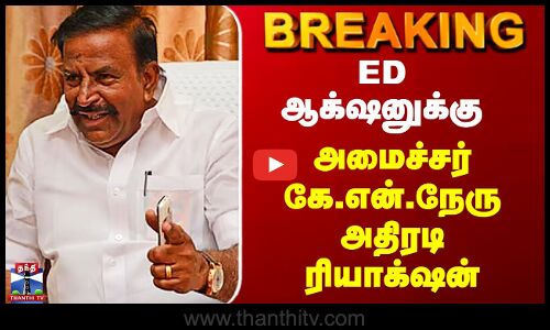 DMK | KN Nehru | ED ஆக்‌ஷனுக்கு அமைச்சர் கே.என்.நேரு அதிரடி ரியாக்‌ஷன்