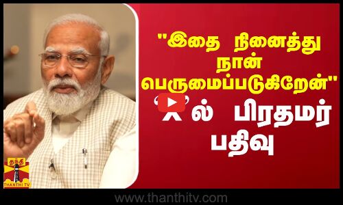 இதை நினைத்து நான் பெருமைப்படுகிறேன்.. `Xல் பிரதமர் பதிவு