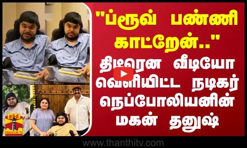ப்ரூவ் பண்ணி காட்றேன்.. திடீரென வீடியோ வெளியிட்ட நடிகர்  நெப்போலியனின் மகன் தனுஷ்