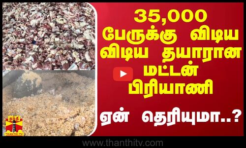 35,000 பேருக்கு விடிய விடிய தயாரான மட்டன் பிரியாணி - ஏன் தெரியுமா..?