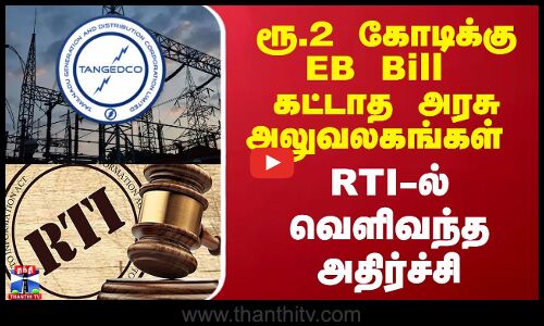 ரூ.2 கோடிக்கு EB Bill  கட்டாத அரசு அலுவலகங்கள்  - RTI-ல் வெளிவந்த அதிர்ச்சி