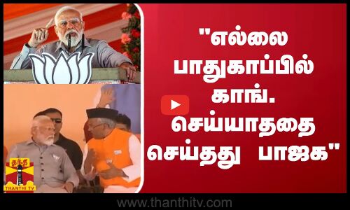 எல்லை பாதுகாப்பில் காங். செய்யாததை செய்தது பாஜக - பிரதமர் பெருமிதம்