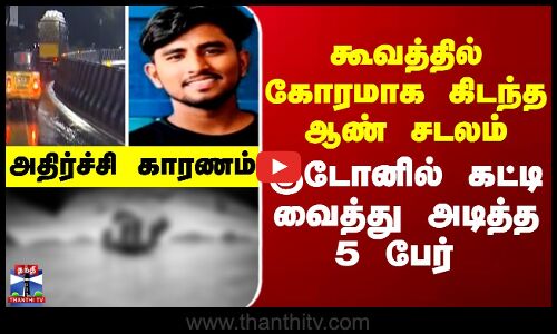 கூவத்தில் கோரமாக கிடந்த ஆண் சடலம் - குடோனில் கட்டி வைத்து அடித்த 5 பேர்..