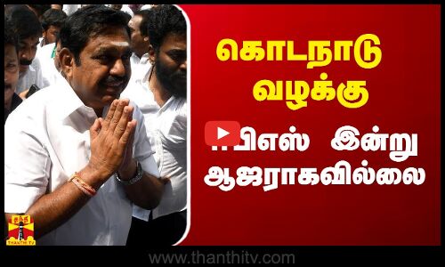 கொடநாடு வழக்கு.. ஈபிஎஸ் இன்று ஆஜராகவில்லை