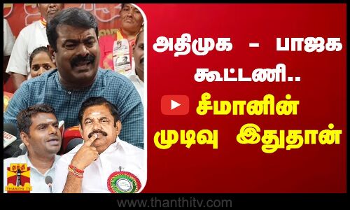 அதிமுக - பாஜக கூட்டணி.. சீமானின் முடிவு இதுதான்