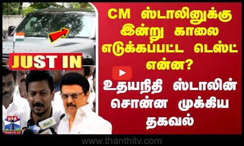 ``இன்று காலை எடுக்கப்பட்ட டெஸ்ட்.. உதயநிதி ஸ்டாலின் தகவல்