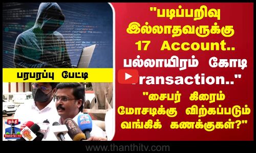 சைபர் கிரைம் மோசடிக்கு விற்கப்படும் வங்கிக் கணக்குகள்?பரபரப்பு பேட்டி