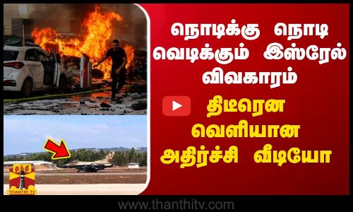 நொடிக்கு நொடி வெடிக்கும் இஸ்ரேல் விவகாரம் - திடீரென வெளியான அதிர்ச்சி வீடியோ