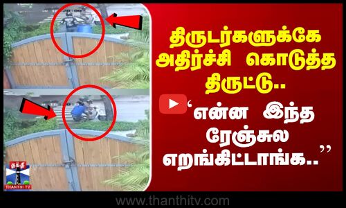 திருடர்களுக்கே அதிர்ச்சி கொடுத்த திருட்டு ``என்ன இந்த ரேஞ்சுல எறங்கிட்டாங்க..’’