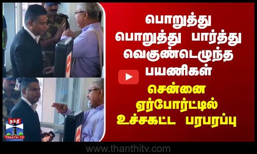 Chennai Airport  issue | பொறுத்து பொறுத்து பார்த்து வெகுண்டெழுந்த பயணிகள்