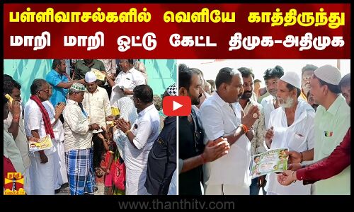 பள்ளிவாசல்களில் வெளியே காத்திருந்து மாறி மாறி ஓட்டு கேட்ட திமுக-அதிமுக