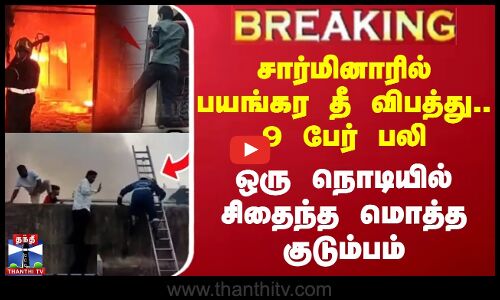 சார்மினாரில் பயங்கர தீ விபத்து.. 9 பேர் பலி -ஒரு நொடியில் சிதைந்த குடும்பம்