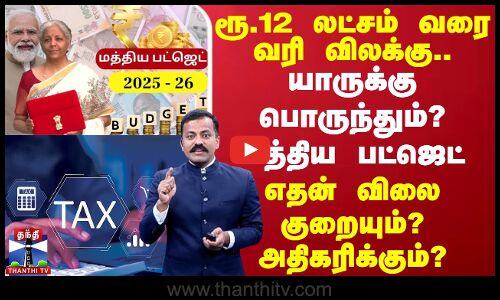 ரூ.12 லட்சம் வரை வரி விலக்கு,யாருக்கு பொருந்தும்? மத்திய பட்ஜெட்-எதன் விலை குறையும்? - அதிகரிக்கும்?