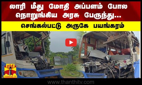 லாரி மீது மோதி அப்பளம் போல நொறுங்கிய அரசு பேருந்து... செங்கல்பட்டு அருகே பயங்கரம்
