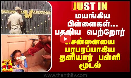 JUSTIN || மயங்கிய பிள்ளைகள்... பதறிய பெற்றோர் - சென்னையை பரபரப்பாகிய தனியார் பள்ளி மூடல்