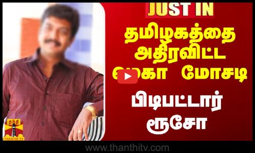 #Justin|| தமிழகத்தை அதிரவிட்ட மெகா மோசடி.. பிடிபட்டார் ரூசோ