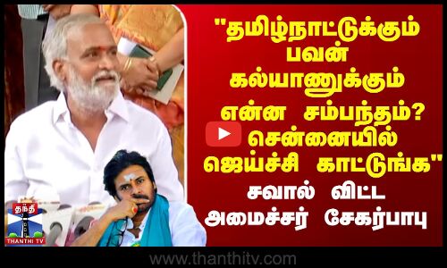 தமிழ்நாட்டுக்கும் பவன் கல்யாணுக்கும் என்ன சம்பந்தம்?சென்னையில் ஜெய்ச்சி காட்டுங்க - சேகர்பாபு