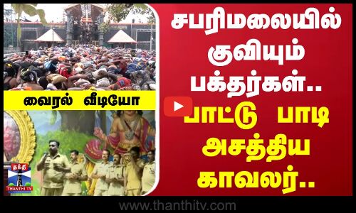 சபரிமலையில் குவியும் பக்தர்கள்.. பாட்டு பாடி அசத்திய காவலர்..