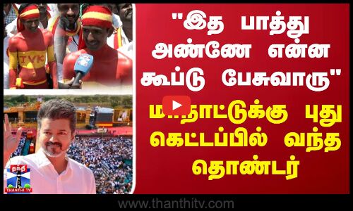 இத பாத்து அண்ணே என்ன கூப்டு பேசுவாரு மாநாட்டுக்கு புது கெட்டப்பில் வந்த தொண்டர்