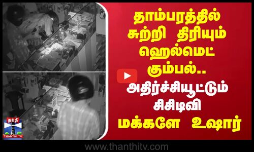 தாம்பரத்தில் சுற்றி திரியும் ஹெல்மெட் கும்பல்.. அதிர்ச்சியூட்டும் சிசிடிவி.. மக்களே உஷார்