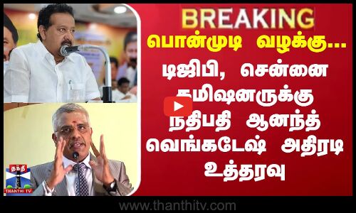 Ponmudi || பொன்முடி வழக்கு.. டிஜிபி, சென்னை கமிஷனருக்கு நீதிபதி ஆனந்த் வெங்கடேஷ் அதிரடி உத்தரவு