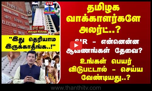 SIR | SIR - என்னென்ன ஆவணங்கள் தேவை? உங்கள் பெயர் விடுபட்டால் - செய்ய வேண்டியது..?