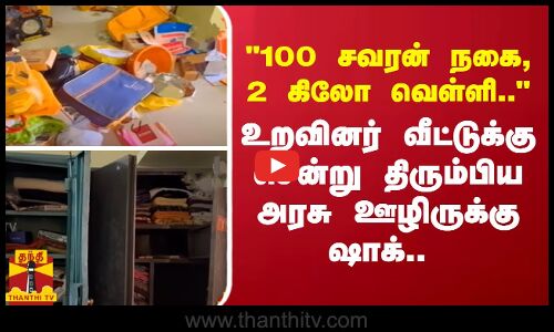 100 சவரன் நகை, 2 கிலோ வெள்ளி.. - உறவினர் வீட்டுக்கு சென்று திரும்பிய அரசு ஊழிருக்கு ஷாக்..