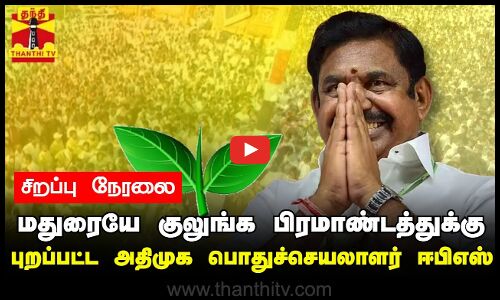 🔴LIVE : மதுரையே குலுங்க பிரமாண்டத்துக்கு புறப்பட்ட அதிமுக பொதுச்செயலாளர் ஈபிஎஸ்
