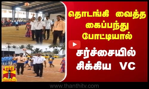 தொடங்கி வைத்த கைப்பந்து போட்டியால்..   சர்ச்சையில் சிக்கிய VC