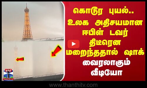 Eiffel Tower | கொடூர புயல்.. உலக அதிசயமான ஈபிள் டவர் திடீரென மறைந்ததால் ஷாக்.. வைரலாகும் வீடியோ