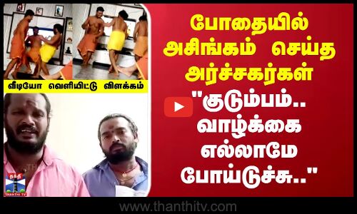 போதையில் அசிங்கம் செய்த அர்ச்சகர்கள்குடும்பம் வாழ்க்கை எல்லாமேபோய்டுச்சுவீடியோ வெளியிட்டு விளக்கம்