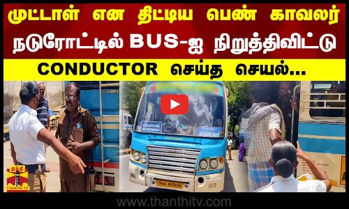 முட்டாள் என திட்டிய பெண் காவலர் நடுரோட்டில் BUS-ஐ  நிறுத்திவிட்டு - CONDUCTOR செய்த செயல்...