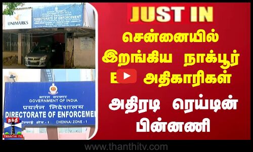 #JUSTIN || Chennai ED Raid | சென்னையில் இறங்கிய நாக்பூர் ED அதிகாரிகள் - அதிரடி ரெய்டின் பின்னணி