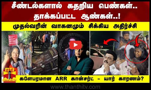 சீண்டல்களால் கதறிய பெண்கள்.. தாக்கப்பட்ட ஆண்கள்..! களேபரமான ARR கான்சர்ட் - யார் காரணம்?