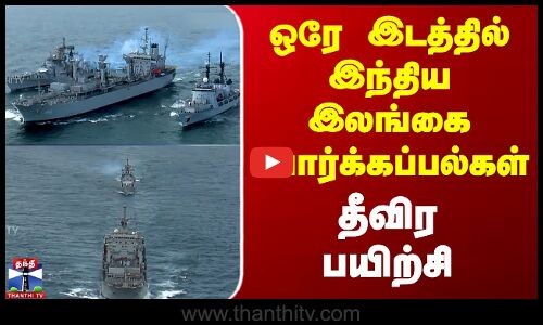 ஒரே இடத்தில் இந்திய இலங்கை போர்க்கப்பல்கள் - தீவிர பயிற்சி