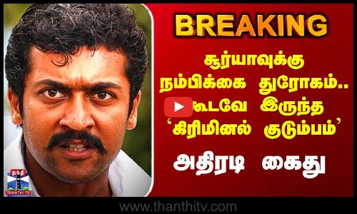 Actor Surya | சூர்யாவுக்கு நம்பிக்கை துரோகம்.. கூடவே இருந்த `கிரிமினல் குடும்பம்’ - அதிரடி கைது