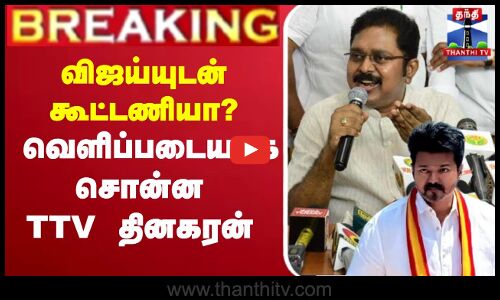 🔴LIVE : விஜய்யுடன் கூட்டணியா? வெளிப்படையாக சொன்ன TTV தினகரன்