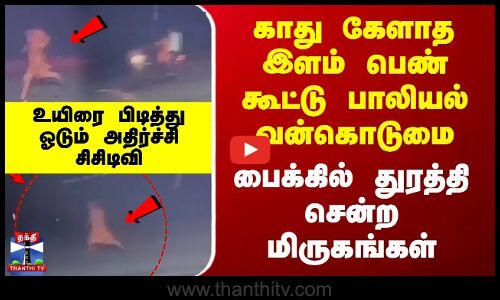 காது கேளாத இளம் பெண் கூட்டு பாலியல் வன்கொடுமை - பைக்கில் துரத்தி சென்ற மிருகங்கள்