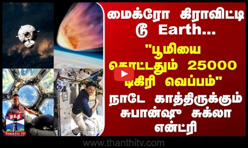 மைக்ரோ கிராவிட்டி டூ Earth... 25000 டிகிரி வெப்பம் - நாடே காத்திருக்கும் சுக்லா என்ட்ரி