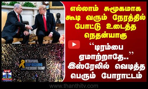 எல்லாம் சுமூகமாக கூடி வரும் நேரத்தில் போட்டு உடைத்த Netanyahu - Israel-ல் வெடித்த பெரும் போராட்டம்